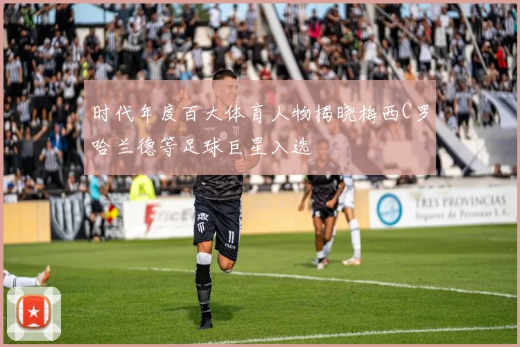时代年度百大体育人物揭晓梅西C罗哈兰德等足球巨星入选