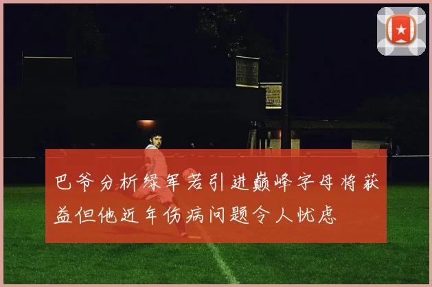巴爷分析绿军若引进巅峰字母将获益但他近年伤病问题令人忧虑