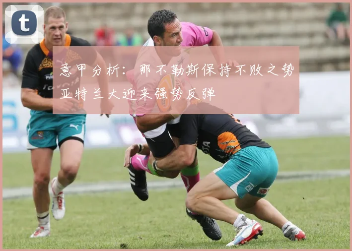 意甲分析：那不勒斯保持不败之势亚特兰大迎来强势反弹