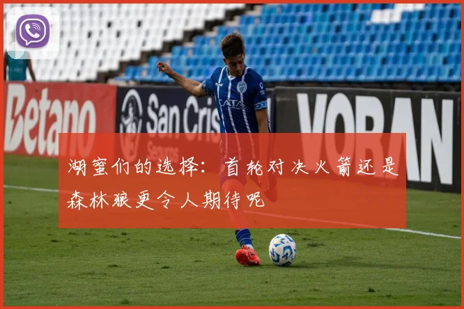 湖蜜们的选择：首轮对决火箭还是森林狼更令人期待呢