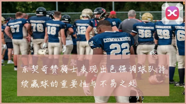东契奇赞骑士表现出色强调球队持续赢球的重要性与不易之处